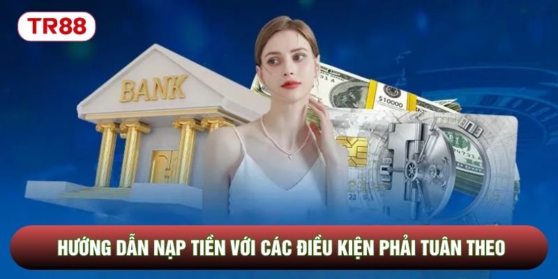 Hướng dẫn nạp tiền với các điều kiện phải tuân theo Hướng dẫn nạp tiền với các điều kiện phải tuân theo