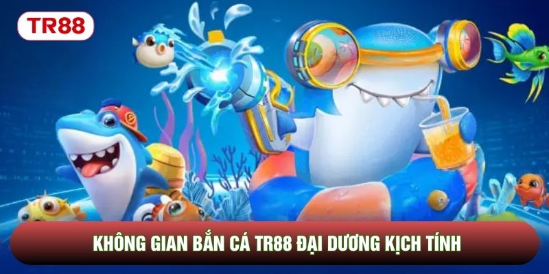 Không gian bắn cá TR88 đại dương kịch tính