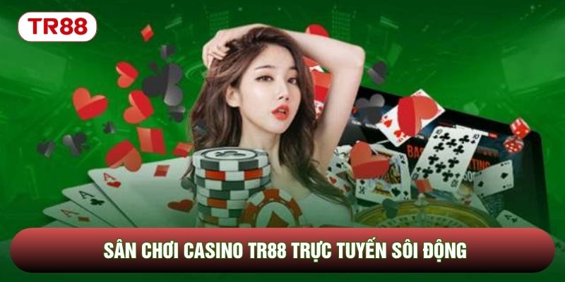 Sân chơi casino TR88 trực tuyến sôi động